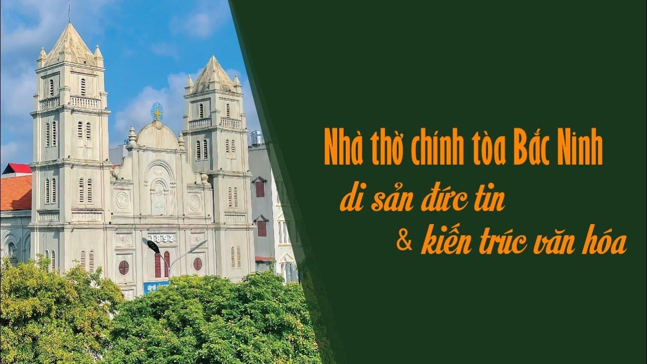Nhà thờ Chính tòa Bắc Ninh: Di sản đức tin và kiến trúc tôn giáo độc đáo